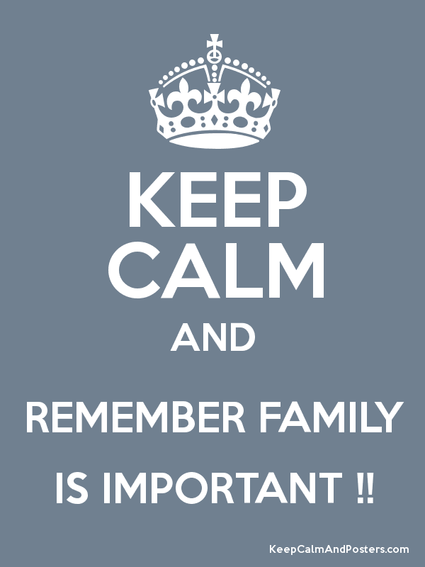 KEEP CALM - REMEMBER FAMILY IS IMPORTANT
