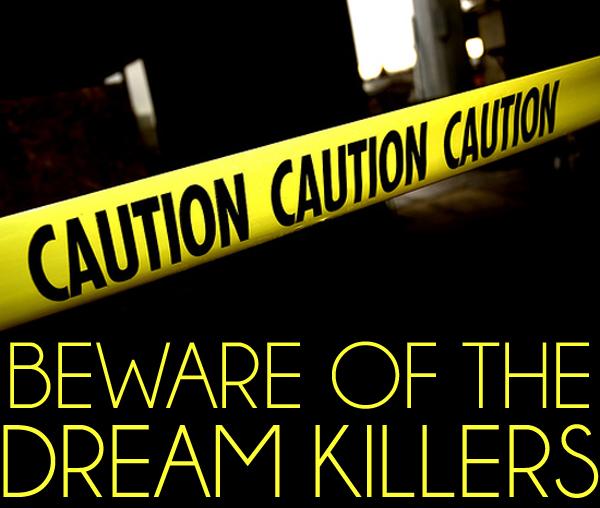 Beware Of The Dream Killers!
